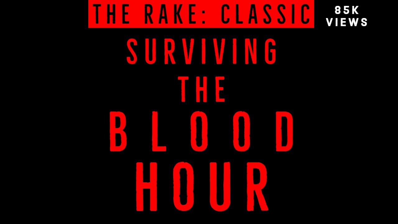 THE RAKE: Surviving the Blood Hour ( And how I did it in the description.)