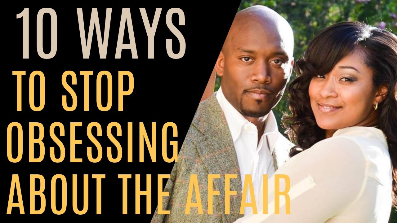 10 Ways To Stop Obsessing About The Affair