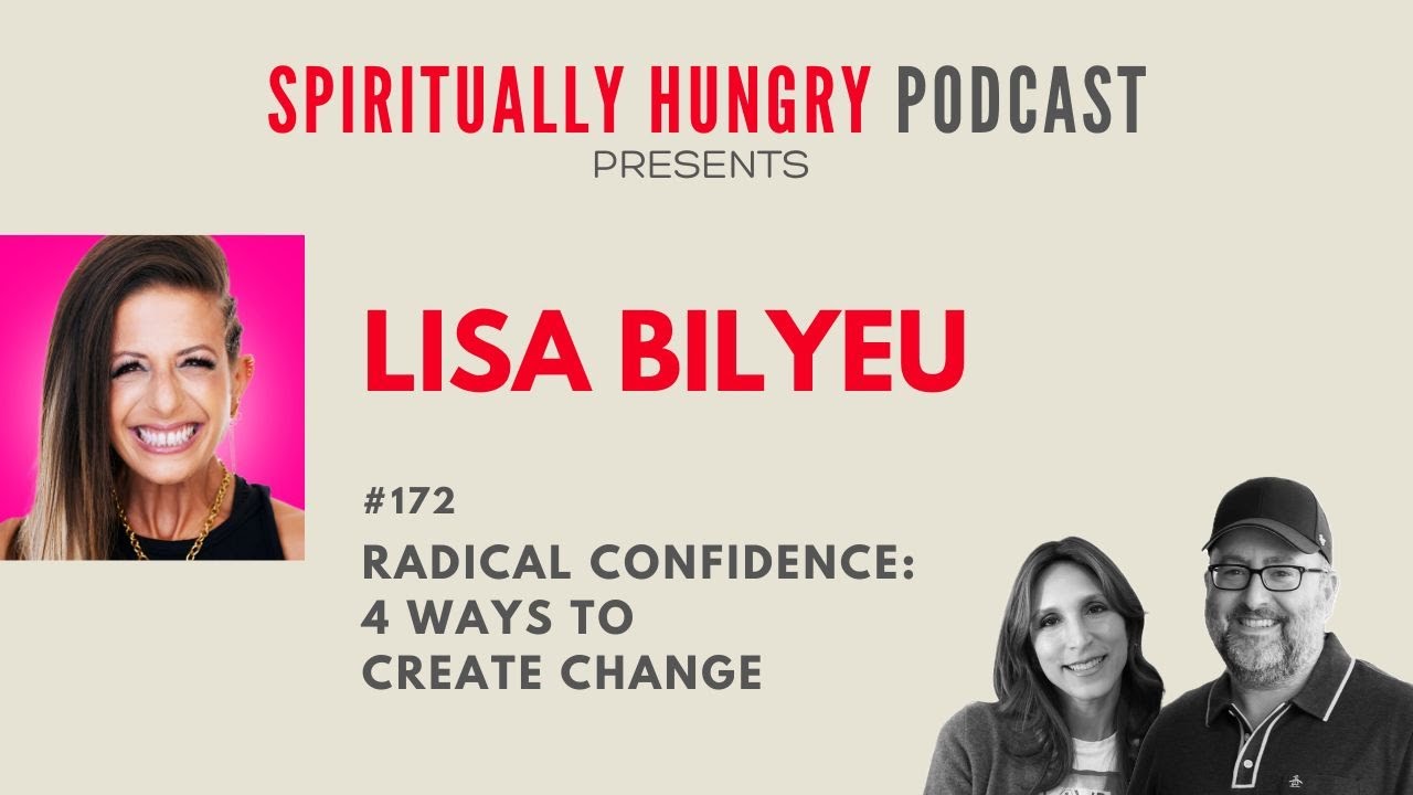 Radical Confidence: 4 Ways to Create Change with Lisa Bilyeu | Spiritually Hungry Podcast Ep. 172