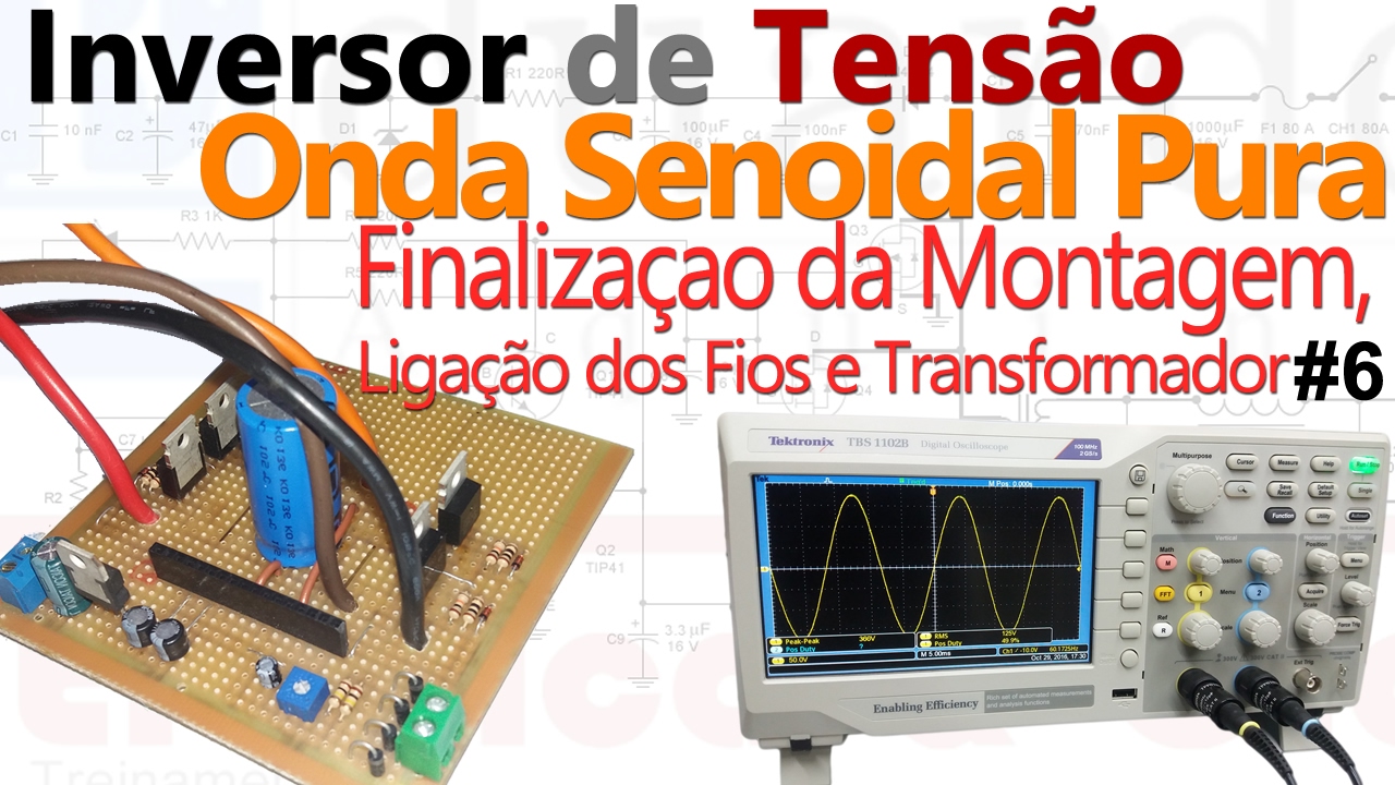 Inversor de Tensão Senoidal - Finalização da Montagem e Testes