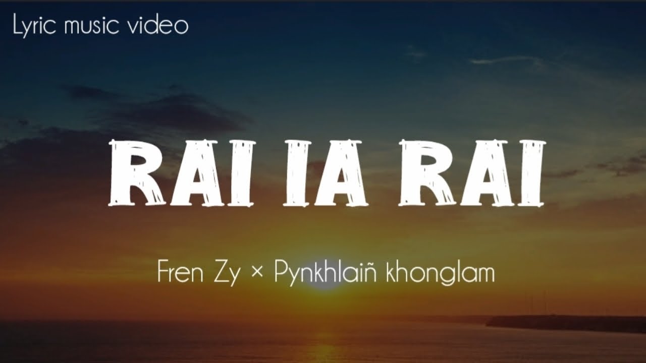 RAI IA RAI LYRIC MUSIC VIDEO // FrenZy feat Pynkhlai&ntilde; Khonglam 