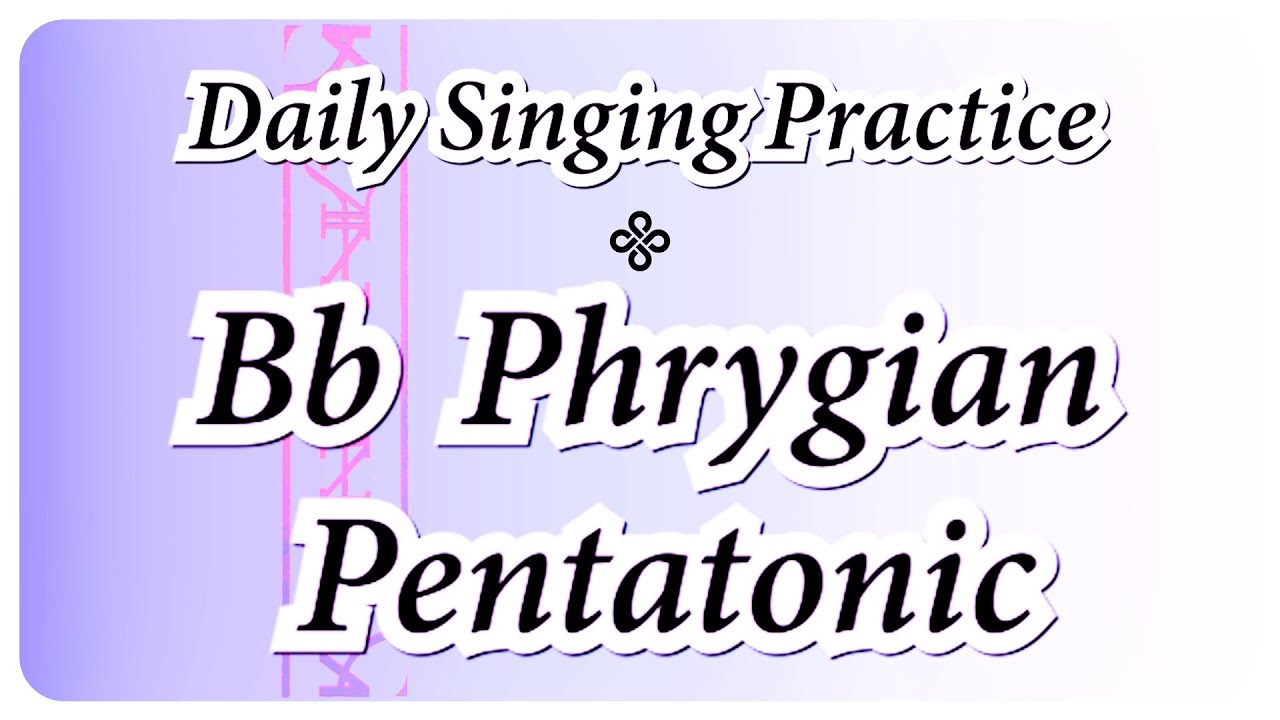 DAILY SINGING PRACTICE - The Bb Phrygian Pentatonic Scale.