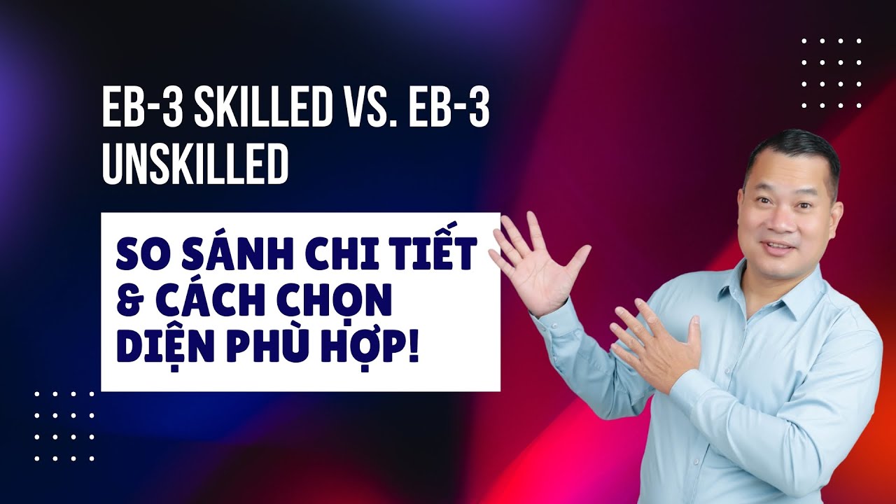 EB-3 Skilled vs. Unskilled – Bạn nên chọn con đường nào để định cư Mỹ?