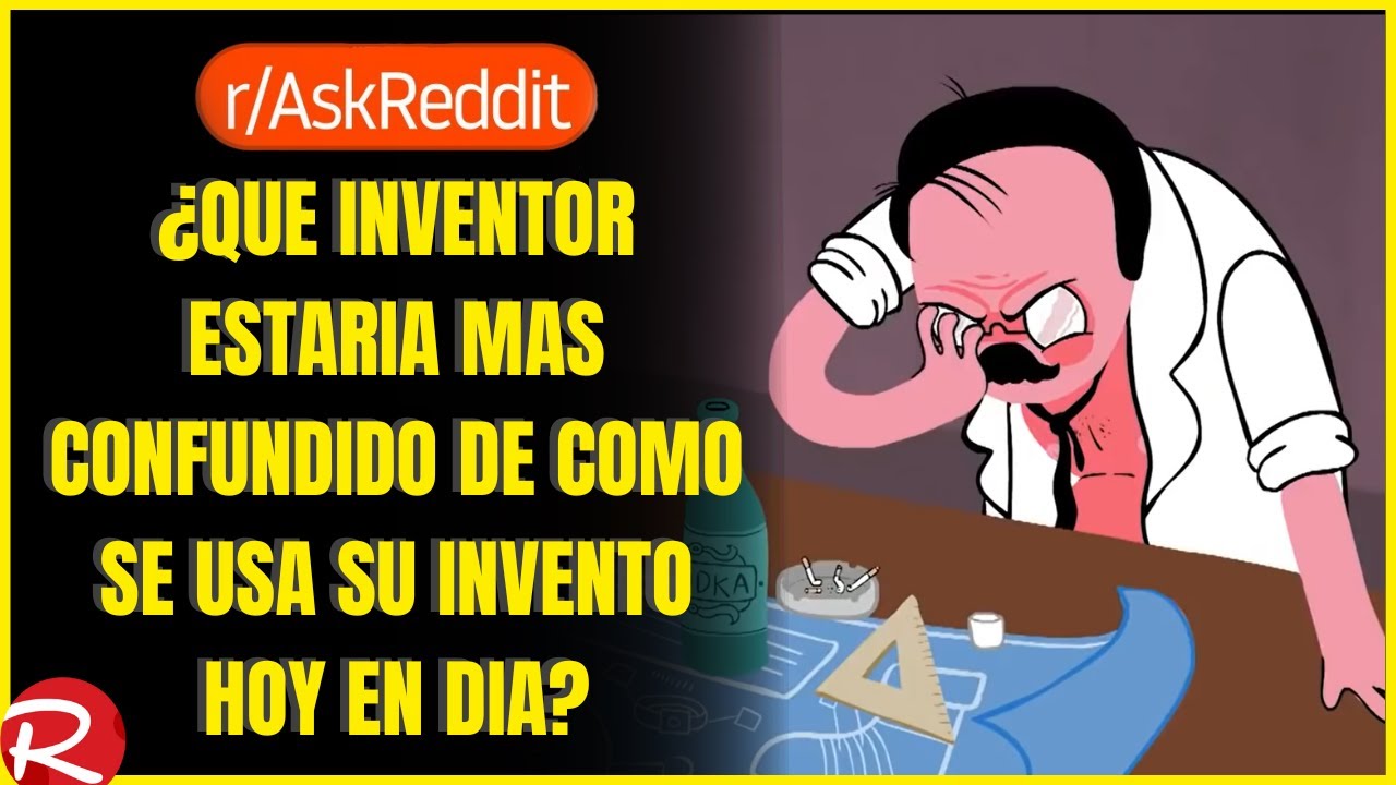 ¿que inventor estaría mas confundido de como se usa su invento actualmente? Reddit español
