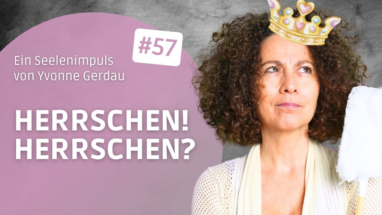 👑 Herrschen! Herrschen? Auch ein Entwicklungsziel  |  Ein Seelenimpuls