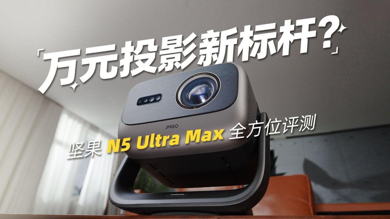 萬元投影新標杆？堅果 N5 Ultra Max 全方位評測万元投影新标杆？坚果 N5 Ultra Max 全方位评测