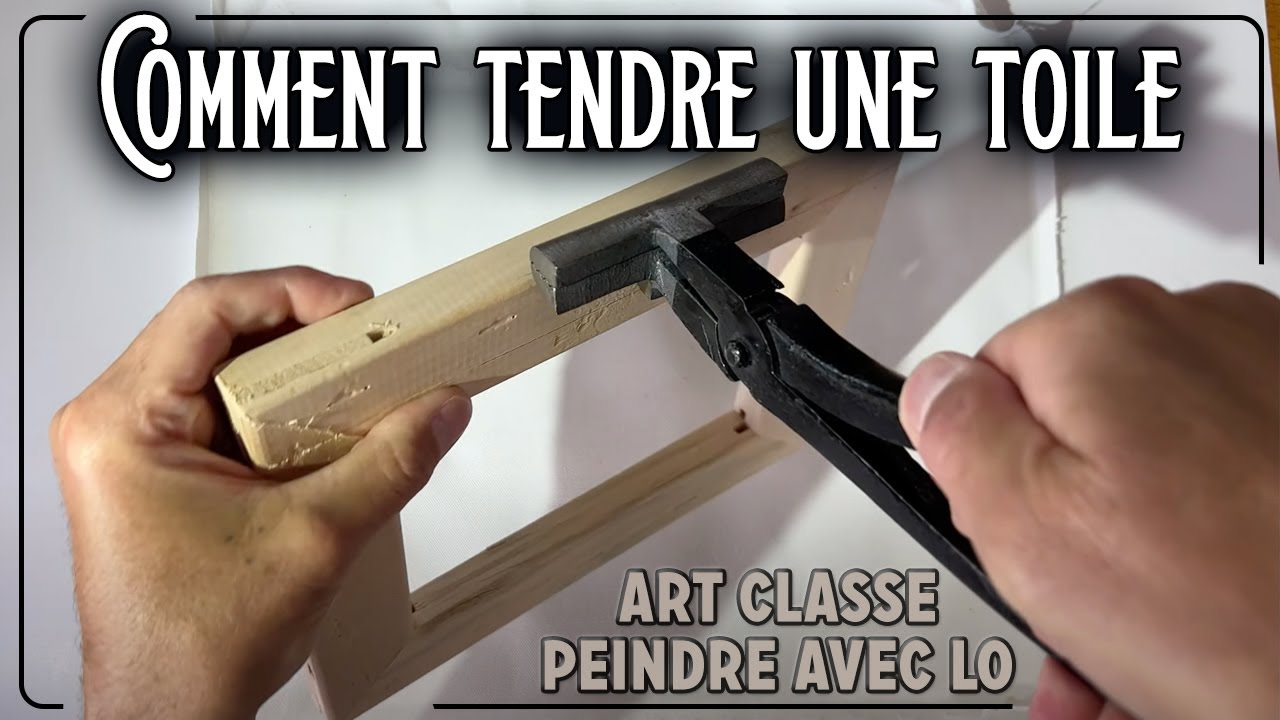 COMMENT TENDRE UNE TOILE SUR UN CHASSIS