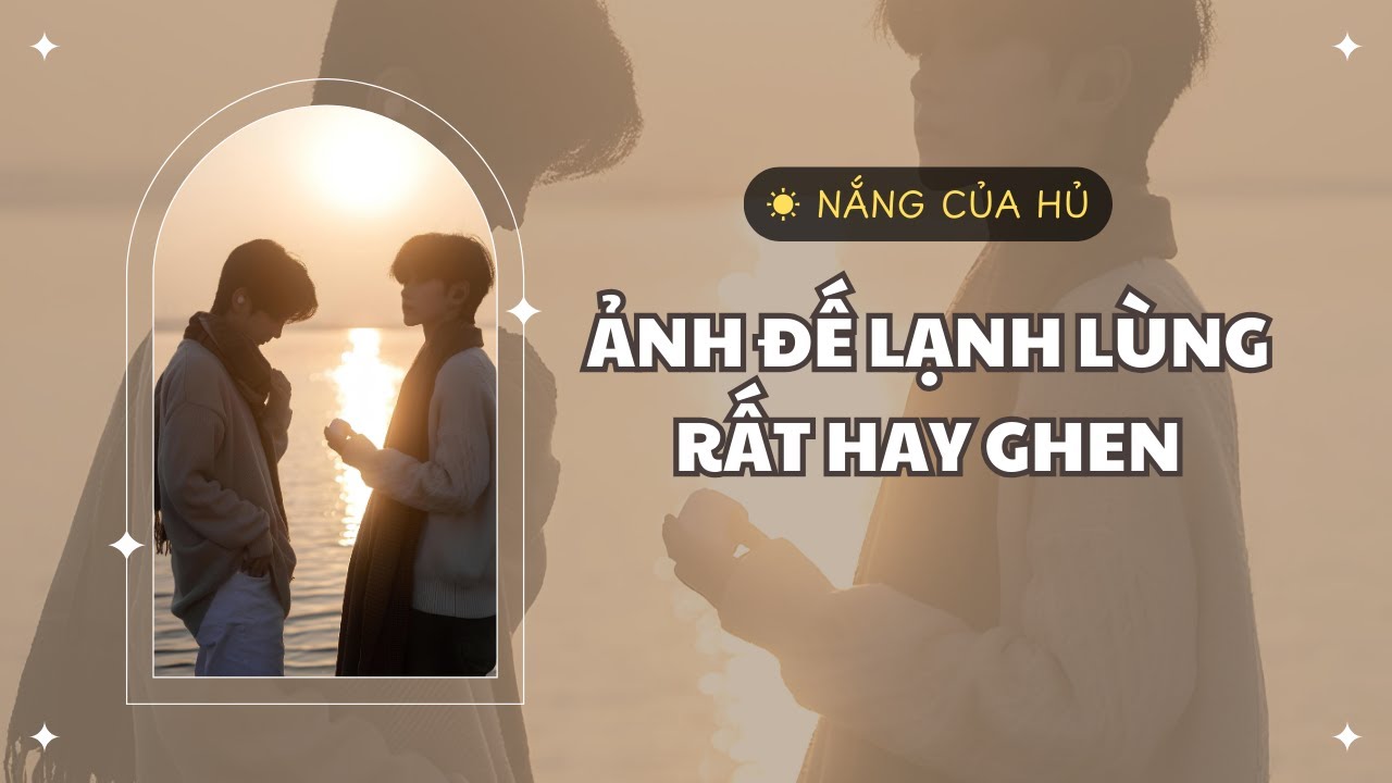 TRUYỆN BOY LOVE | ẢNH ĐẾ LẠNH LÙNG RẤT HAY GHEN | Nắng Của Hủ