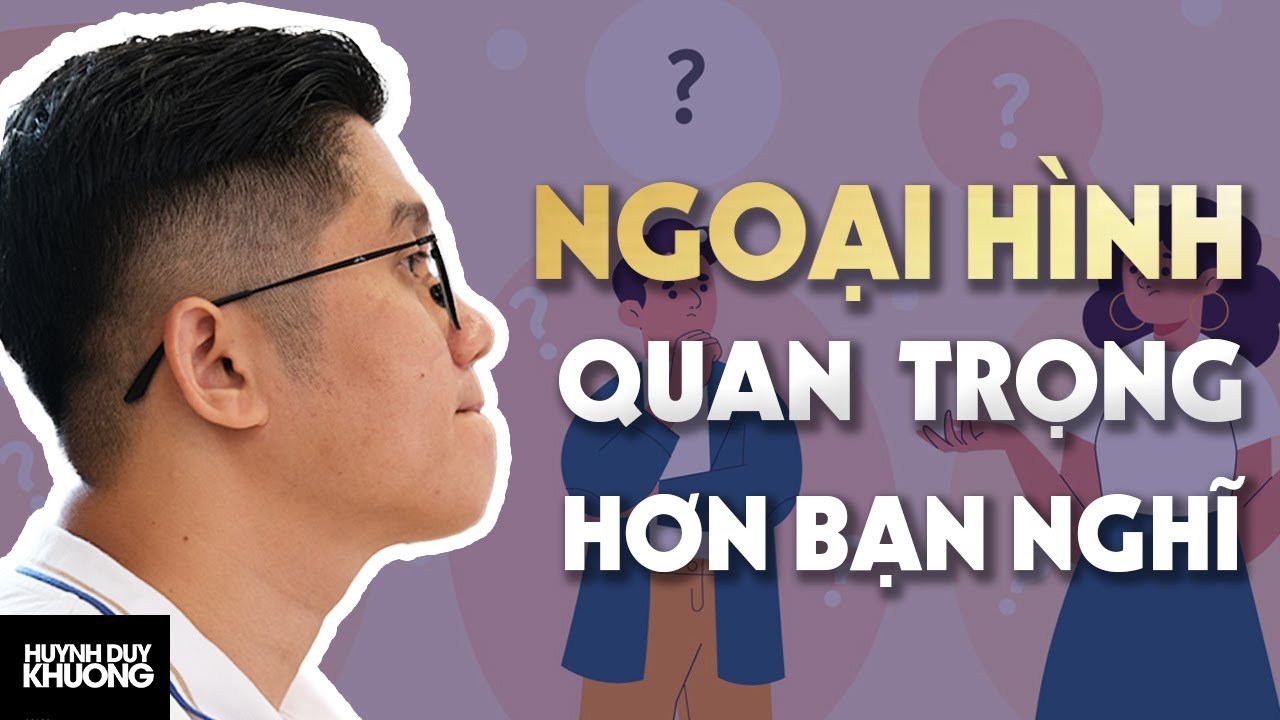 Vẻ Bề Ngoài Quan Trọng Đến Thế Sao? - Ừ Đúng Rồi! | Huỳnh Duy Khương