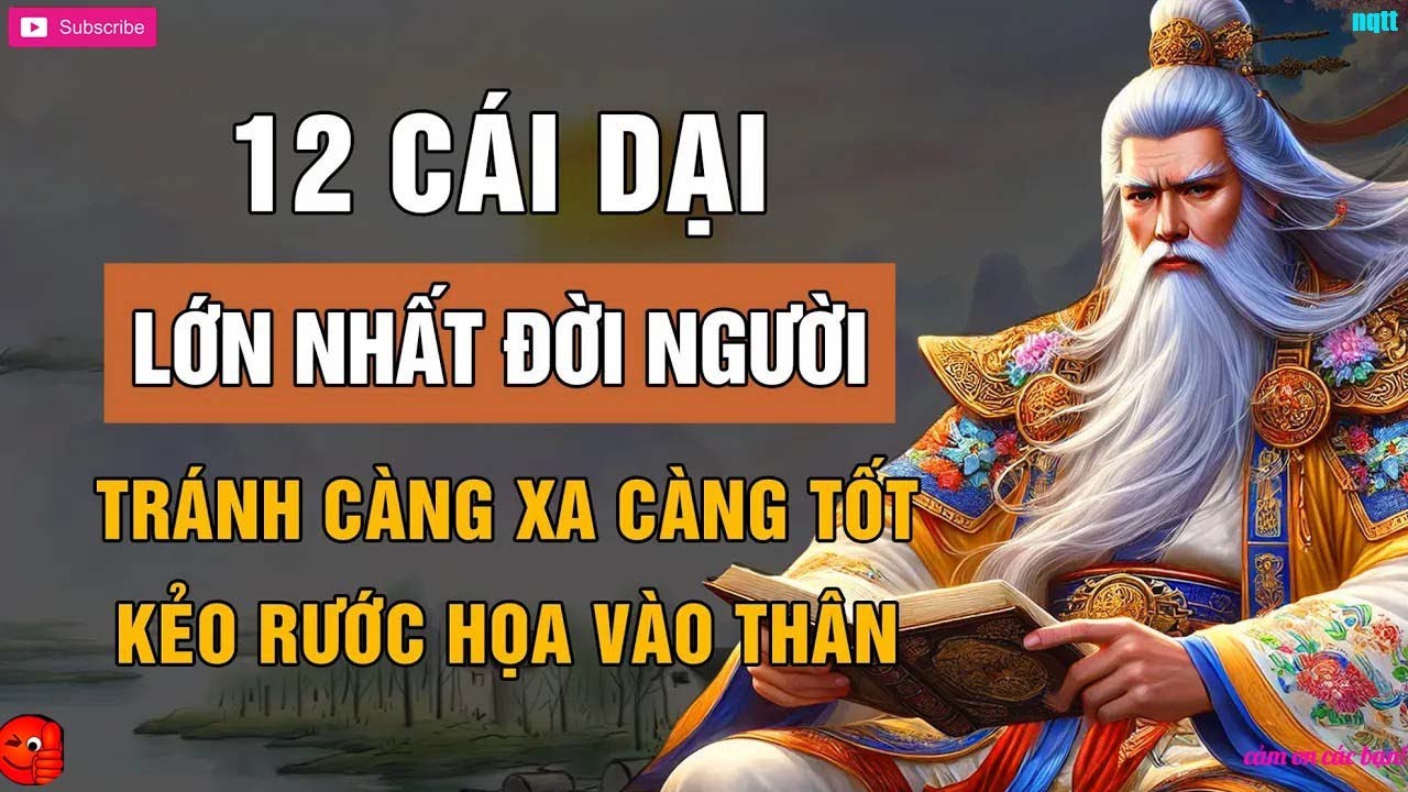 12 CÁI DẠI LỚN NHẤT ĐỜI NGƯỜI – SỐNG KHÔN TRÁNH CÀNG XA CÀNG TỐT   LỜI DẠY CỔ NHÂN