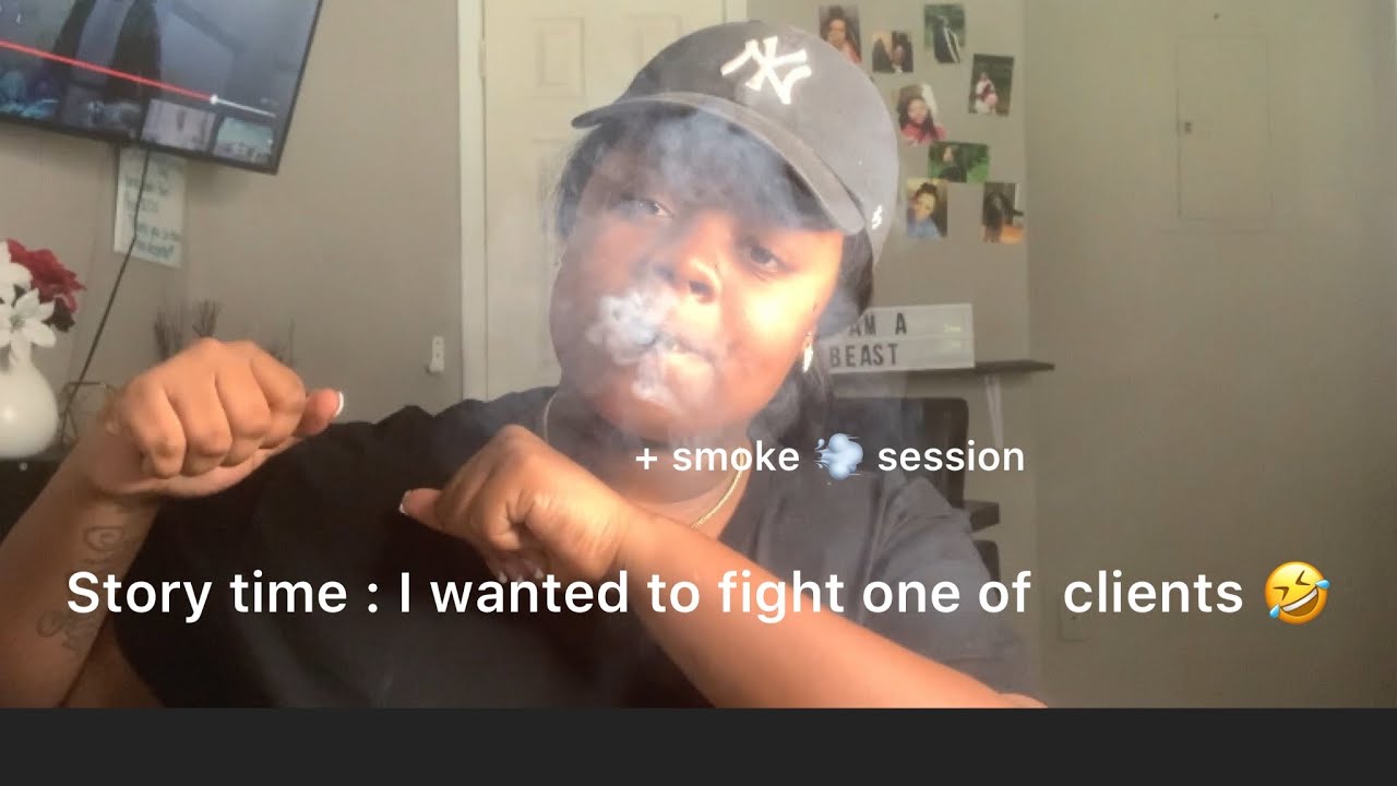Story Time : I almost fought one of my clients + smoke session