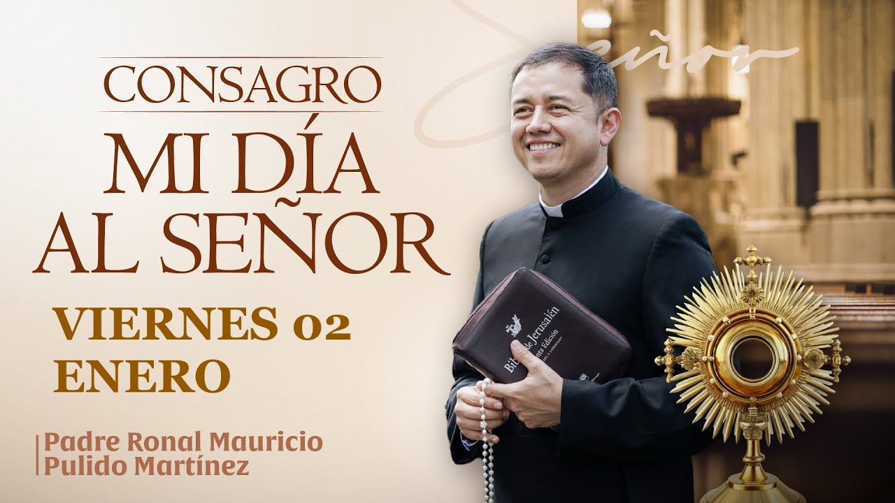 CONSAGRACIÓN DE MI DÍA AL SEÑOR  VIERNES 02 DE ENERO de 2026  Adoración diaria