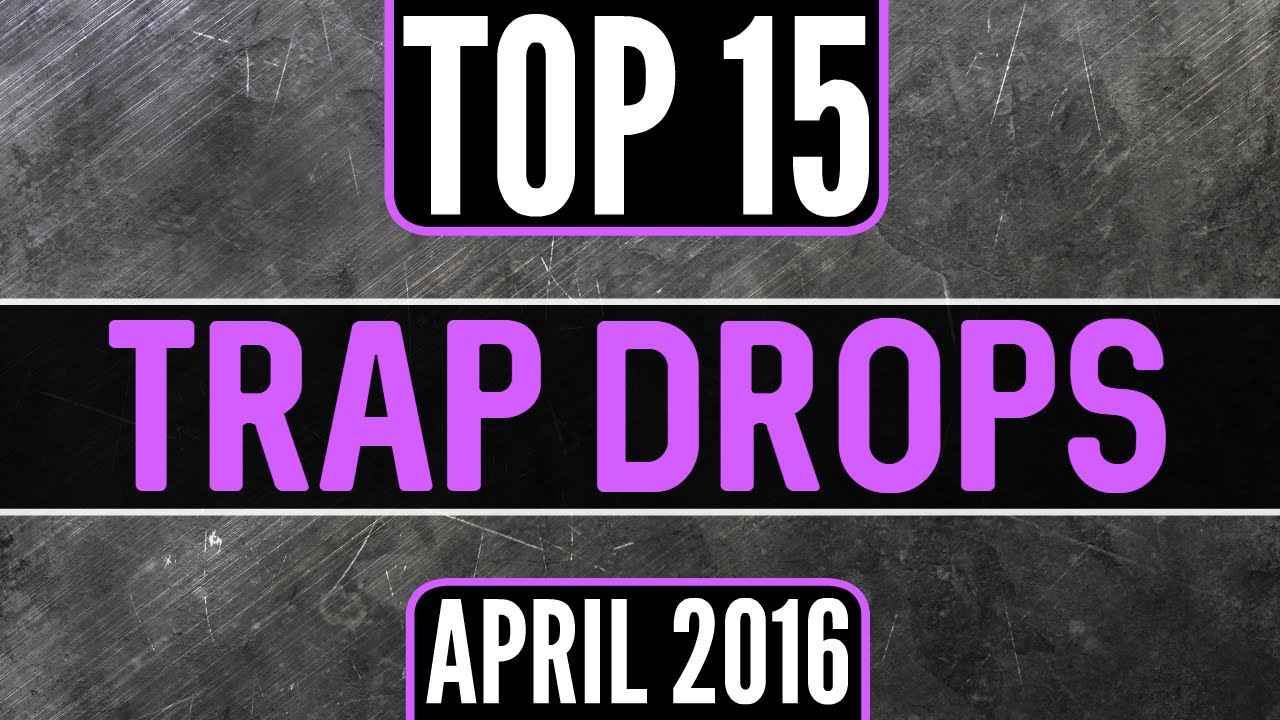 Top 15 Trap Drops (April 2016)