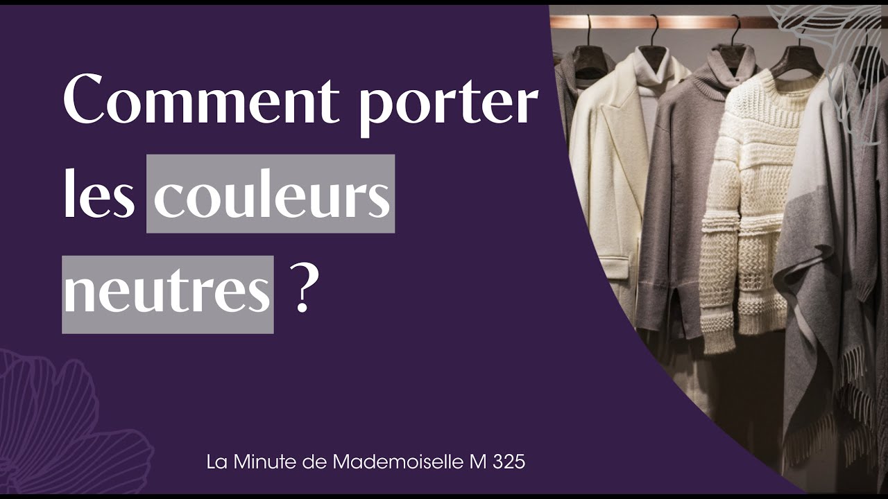 Comment porter les couleurs neutres ? - La Minute de Mademoiselle M325