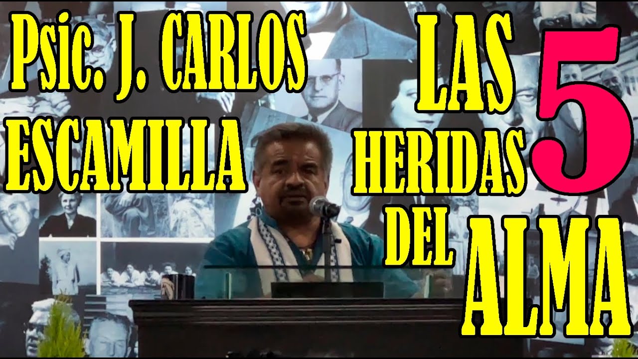 Psic. J.CARLOS ESCAMILLA TEMA "LAS 5 HERIDAS DEL ALMA" GRUPO SUR 16