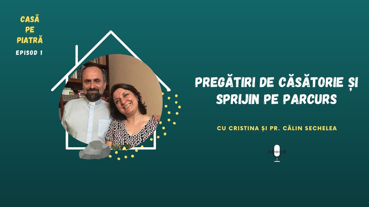Pregătiri de căsătorie și sprijin pe parcurs-cu Cristina și pr. Călin Sechelea | Casă pe piatră E01