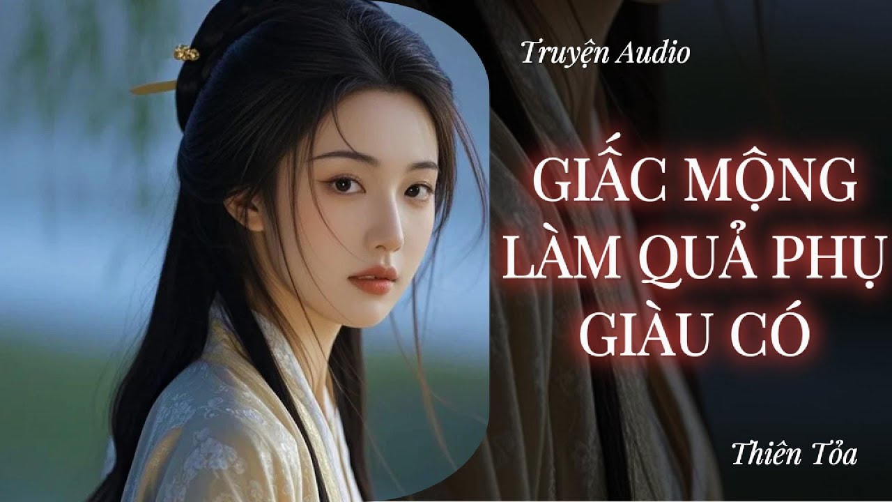 [Truyện Audio] GIẤC MỘNG LÀM QUẢ PHỤ GIÀU CÓ || Thiên Tỏa
