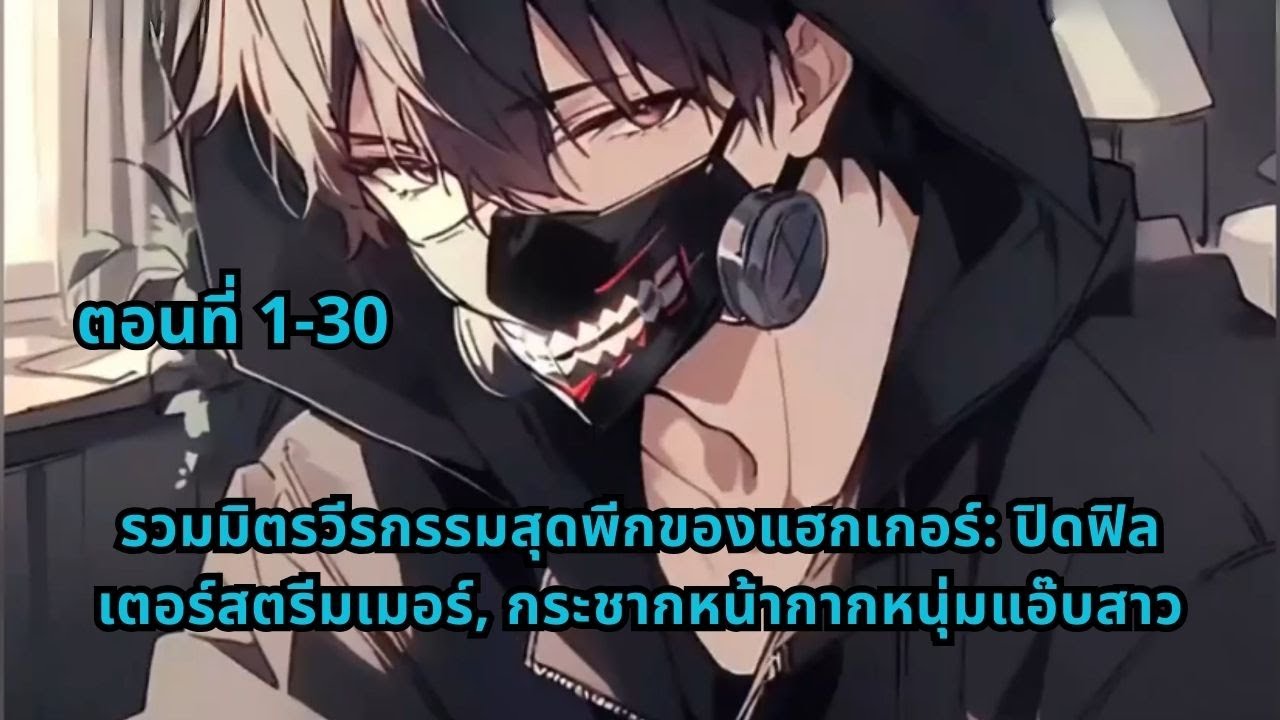 ตอนที่ 1-30 | รวมมิตรวีรกรรมสุดพีกของแฮกเกอร์: ปิดฟิลเตอร์สตรีมเมอร์, กระชากหน้ากากหนุ่มแอ๊บสาว