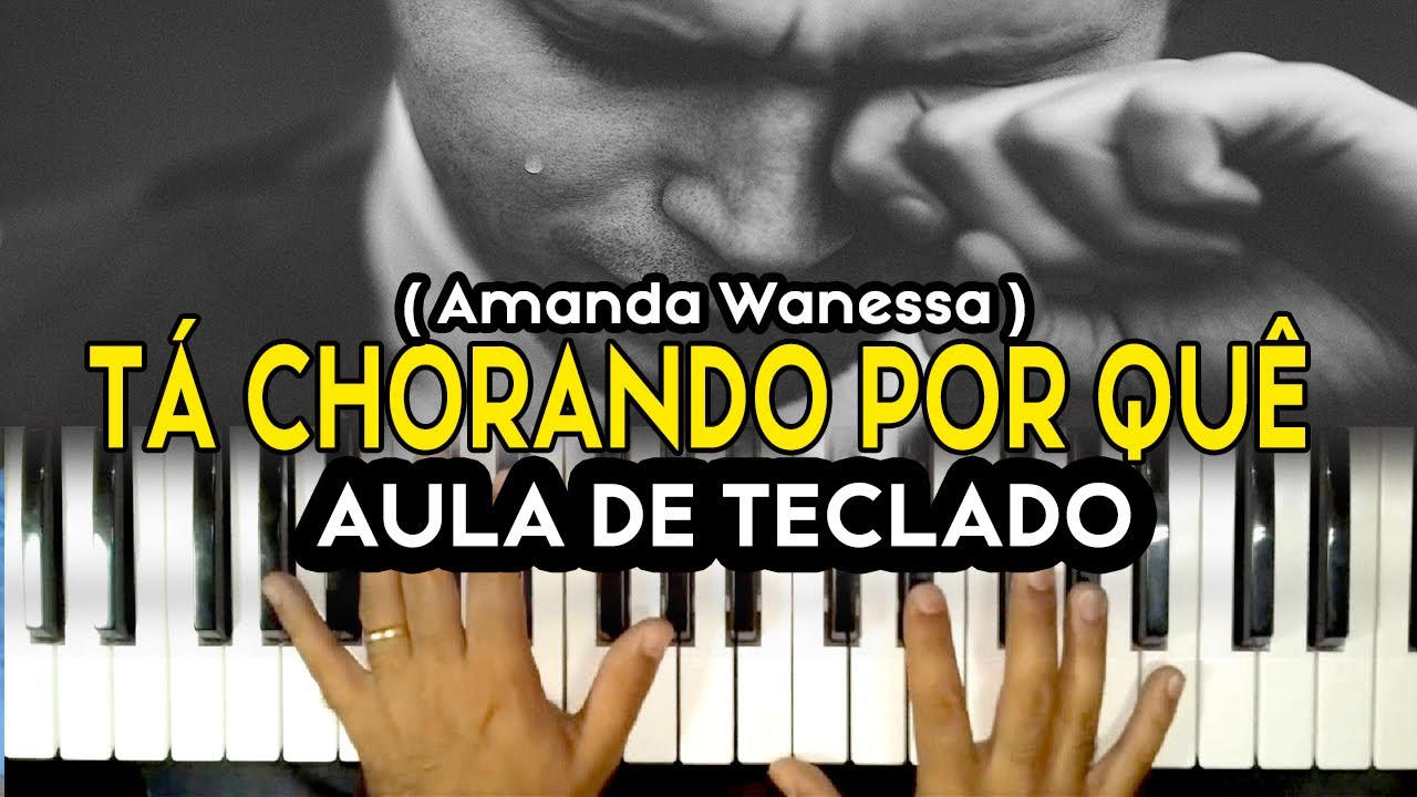 AULA DE TECLADO - T&Aacute; CHORANDO POR QU&Ecirc; - Amanda Wanessa - VIDEO AULA COMPLETA