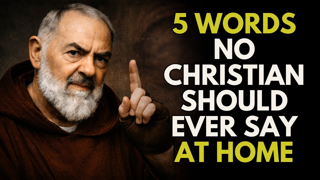 PADRE PIO 5 WORDS NO CHRISTIAN SHOULD SAY AT HOME