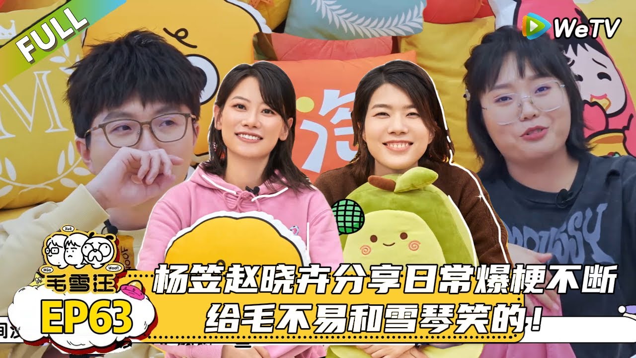 【毛雪汪】 第63期：杨笠赵晓卉分享日常爆梗不断 |《毛雪汪》#综艺 #毛雪汪 #李雪琴 #毛不易#杨笠#赵晓卉