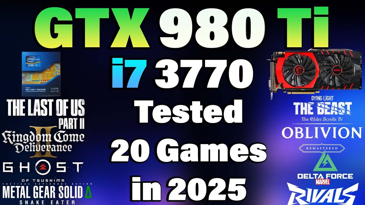 i7 3770 + GTX 980 Ti - Tested 20 Games in 2025