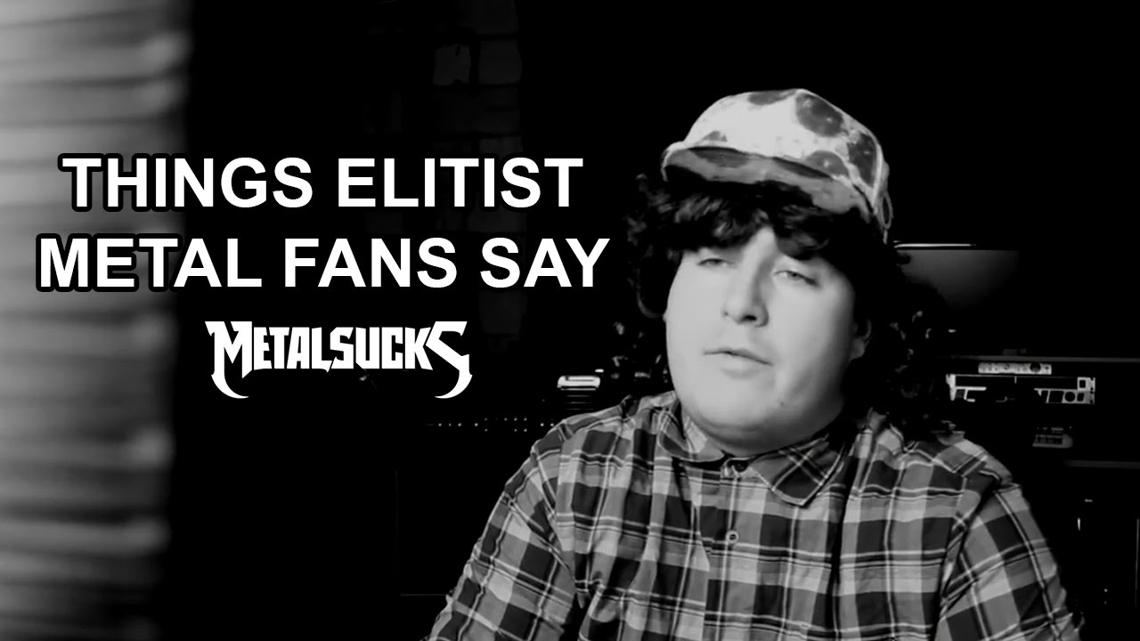 Things Elitist Metal Fans Say | MetalSucks