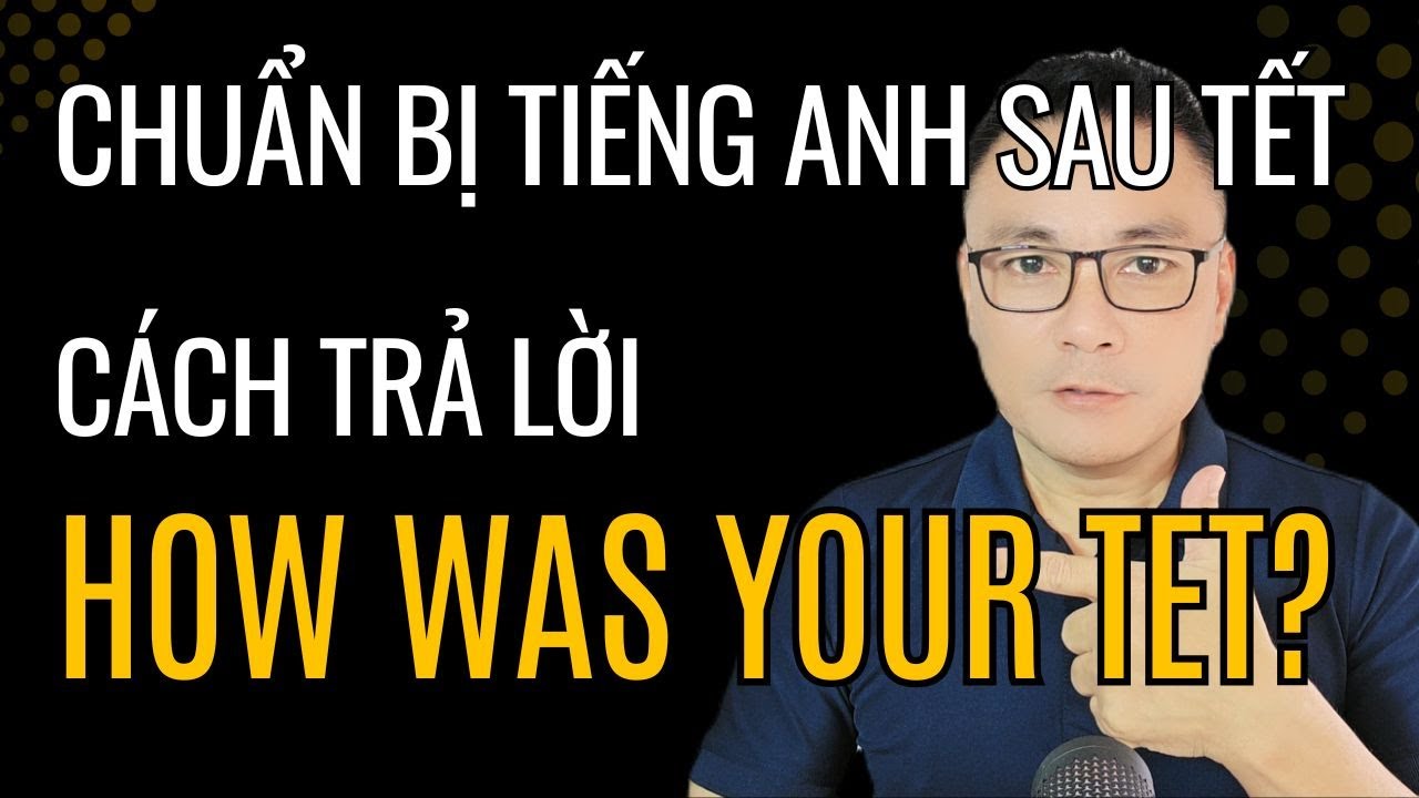 Luyện trả lời câu hỏi: How Was Your Tet?