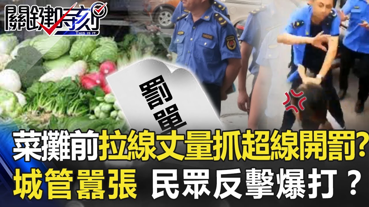 「菜攤前拉線丈量」抓超線開罰？ 城管「囂張沒落魄久」民眾反擊爆打！？【關鍵時刻】20200731-6 劉寶傑 李正皓