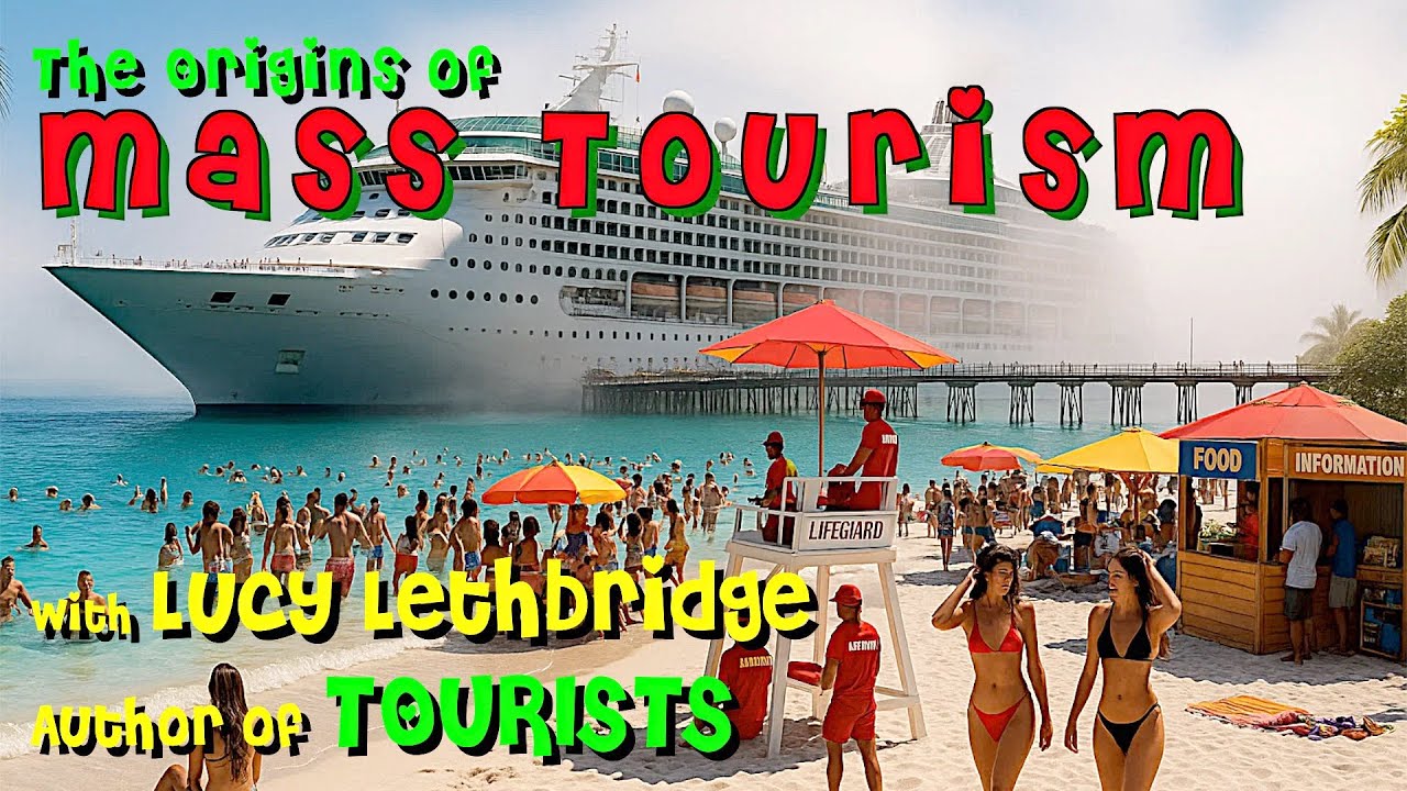 The Unreal Origins Of Popular Tourism with Lucy Lethbridge Author of TOURISTS.