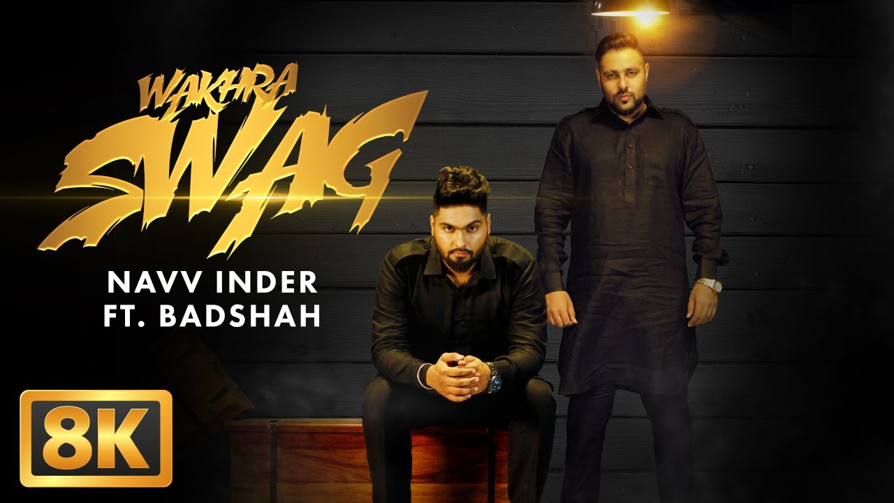 Wakhra Swag (8K Video) | Navv Inder feat. Badshah | Aman Hundal | Best Punjabi Song | Punjabi Gana