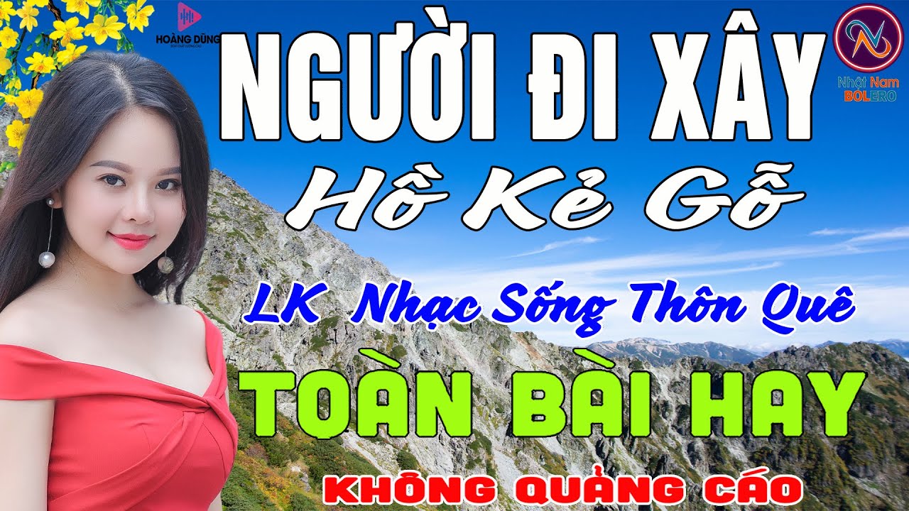 NGƯỜI ĐI XÂY Hồ Kẻ Gỗ❤LK Nhạc Sống Thôn Quê Không Quảng Cáo❤TOÀN BÀI HAY NHẤT Ngọt Lịm Tim Sởn Da Gà