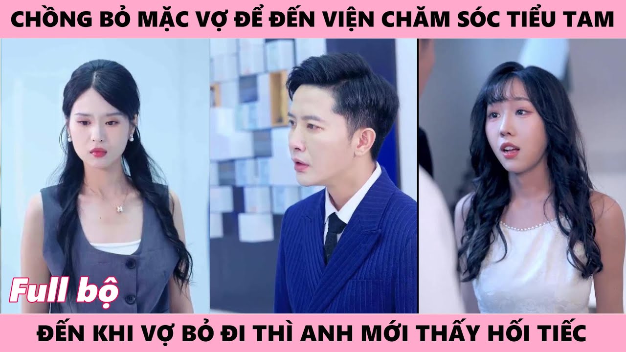 Vợ Bỏ Nhà Đi Khiến Chồng Hối Tiếc Vì Chẳng Bao Giờ Để Tâm Đến Cô Mà Lại Đến Viện Chăm Sóc Tiểu Tam