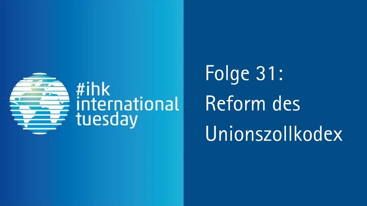 Webinar #ihkinternationaltuesday Folge 31: Reform des Unionszollkodex