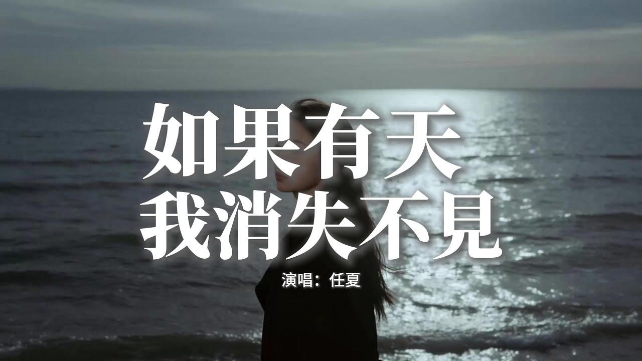 任夏 - 如果有天我消失不見 (煙嗓女版)『如果有一天我消失不見，誰會滿世界找我一遍，不發朋友圈也不說地點，誰會發了瘋對我挂念。』【動態歌詞MV】