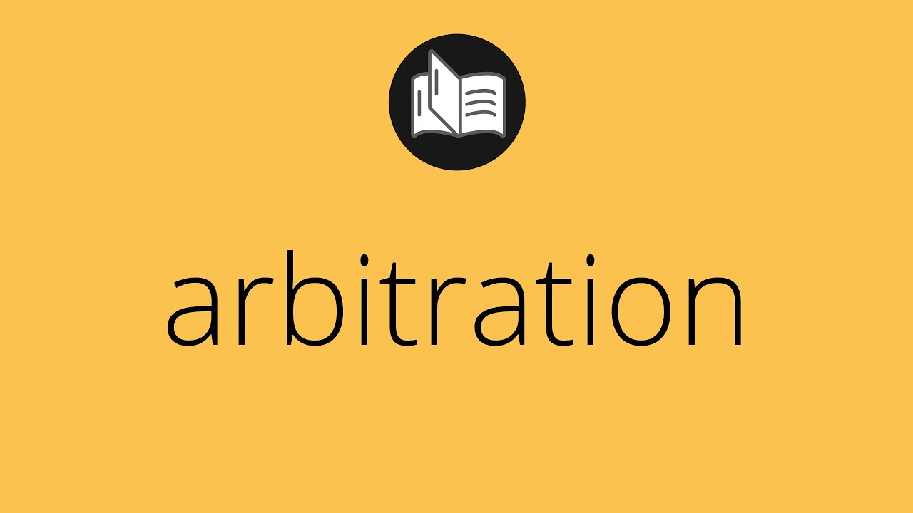 What ARBITRATION means &bull; Meaning of ARBITRATION &bull; arbitration MEANING &bull; arbitration DEFINITION