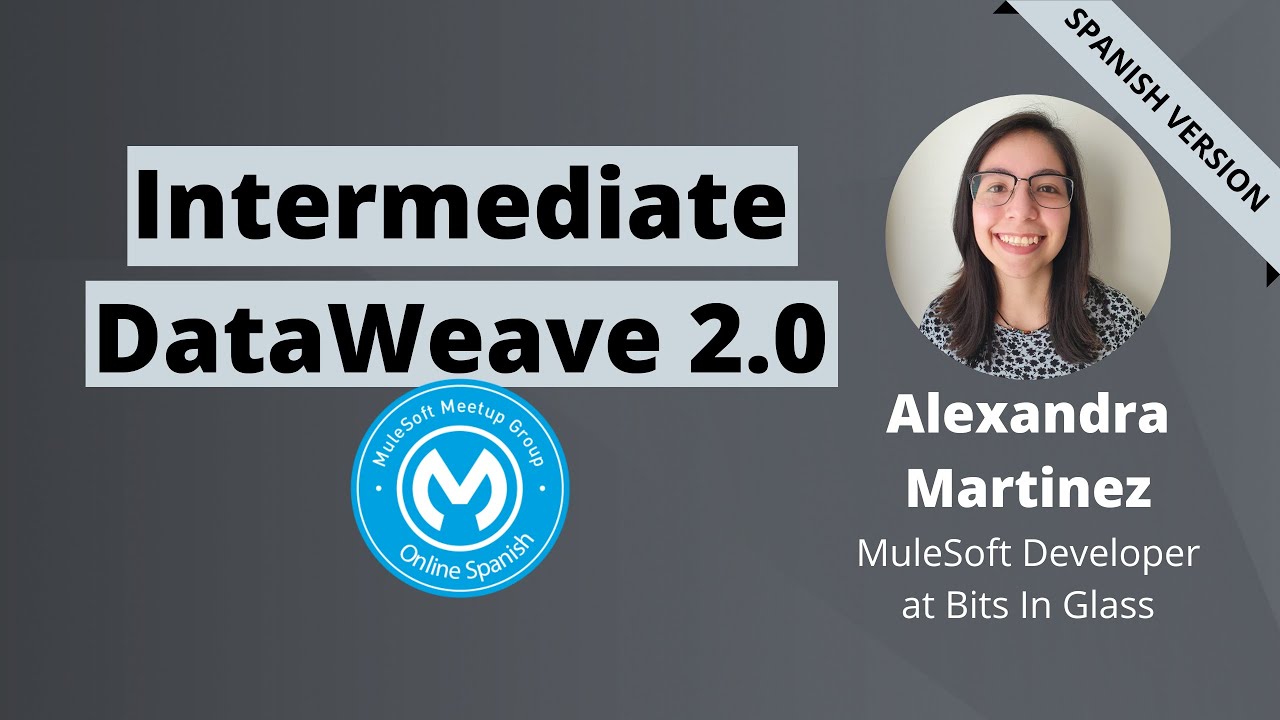 [SPANISH] Intermediate DataWeave 2.0 - Online Spanish MuleSoft Meetup #2.2