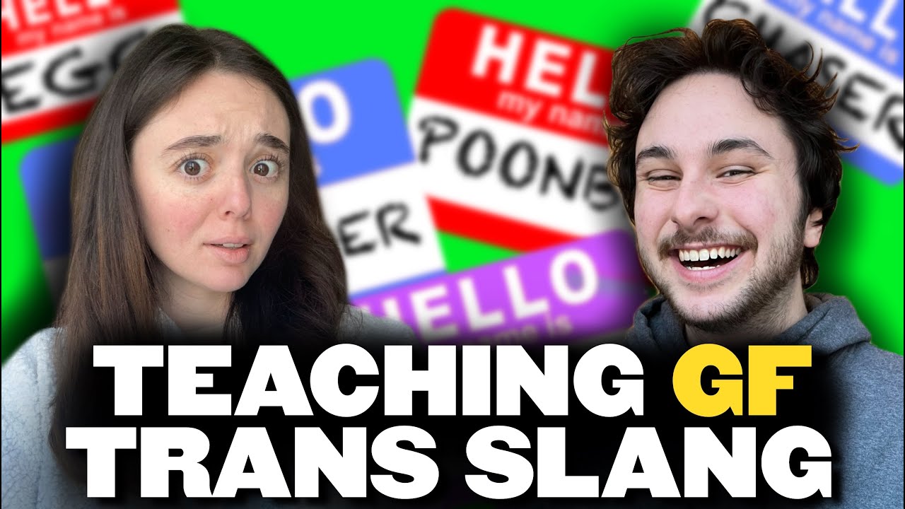 Quizzing my gf on TRANS SLANG