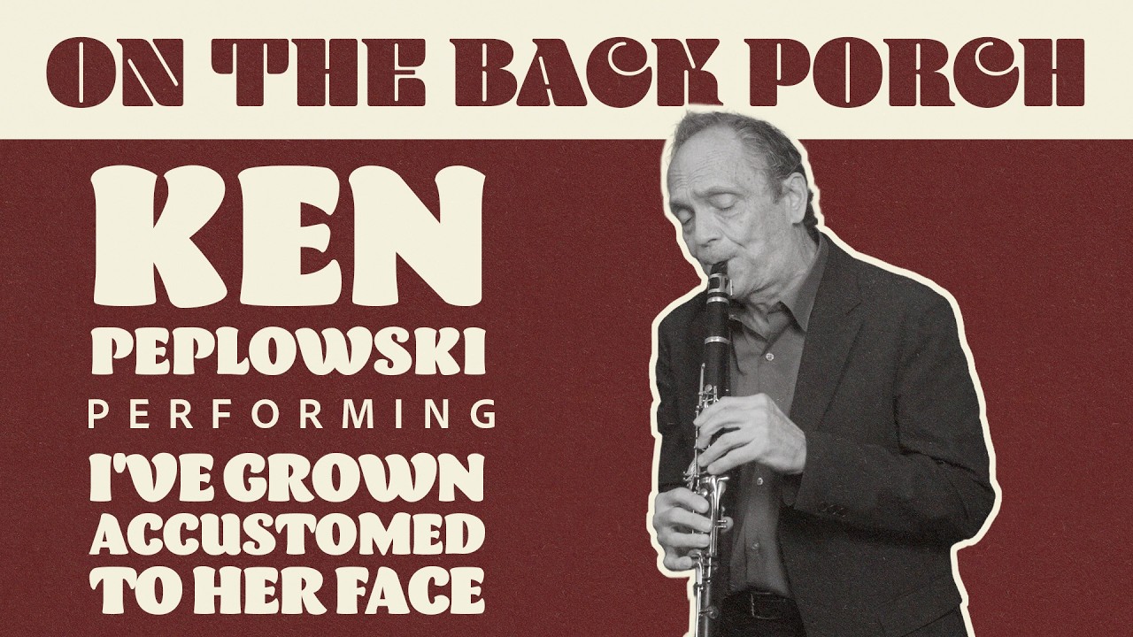 I’ve Grown Accustomed to Her Face – Ken Peplowski (On The Back Porch | Season 4)
