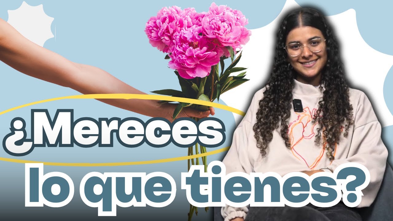 ¿Realmente Mereces Lo Que Tienes? - Psicóloga Maria Paulina De Villarreal