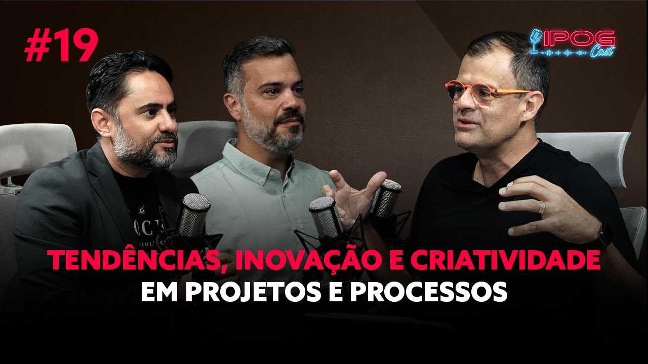 Tendências, Inovação e Criatividade em Projetos e Processos - IPOGCAST #19