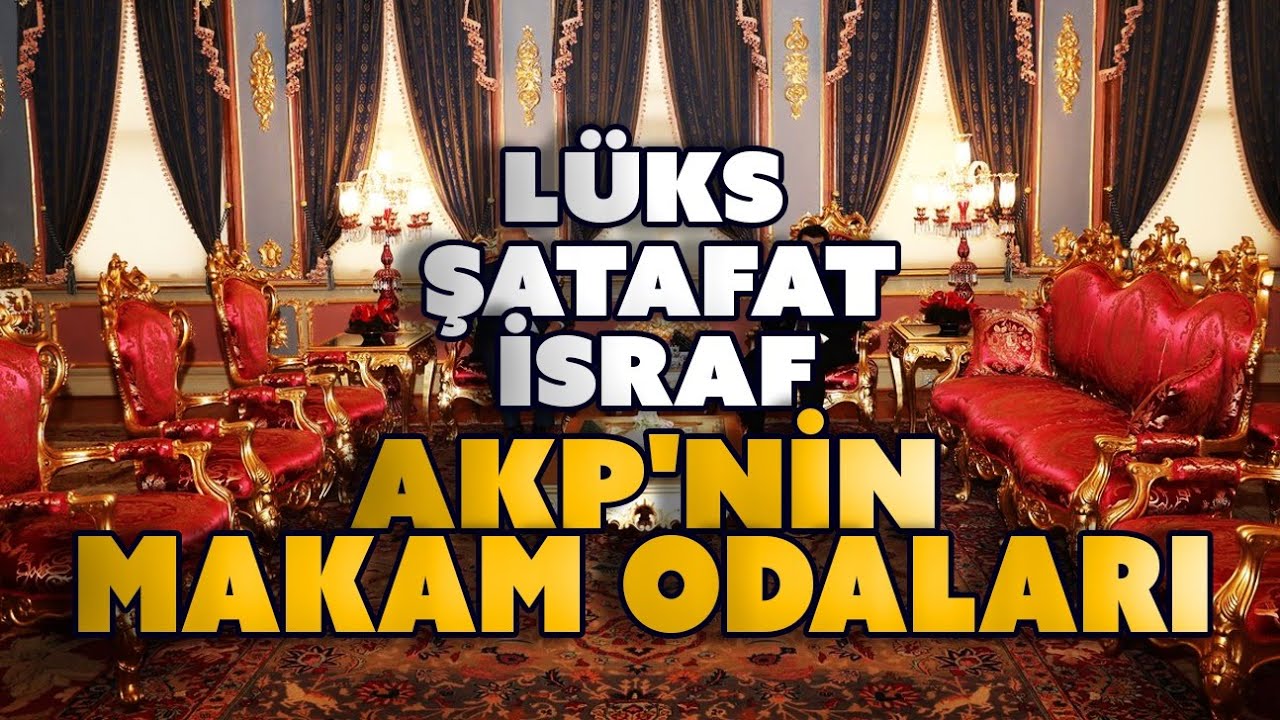 Lüks, Şatafat, İsraf / AKP'nin makam odaları