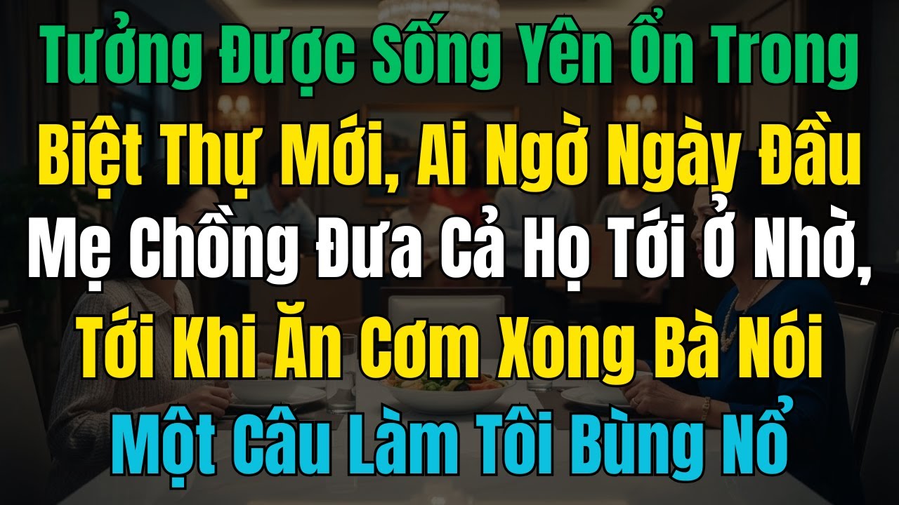 Tưởng được sống yên ổn trong biệt thự mới, ai ngờ ngày đầu mẹ chồng đưa cả họ tới ở nhờ, tới khi ăn