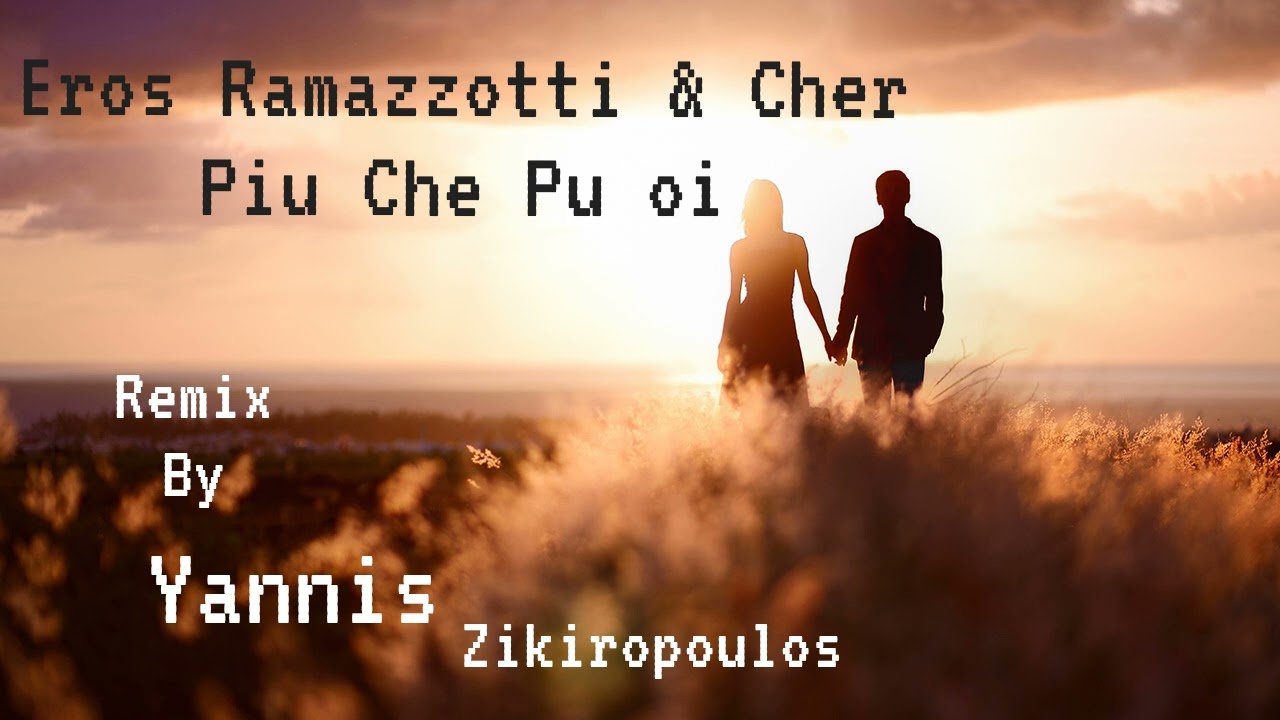 Eros Ramazzotti & Cher - Piu Che Pu oi  (Remix by Yannis Zikiropoulos)