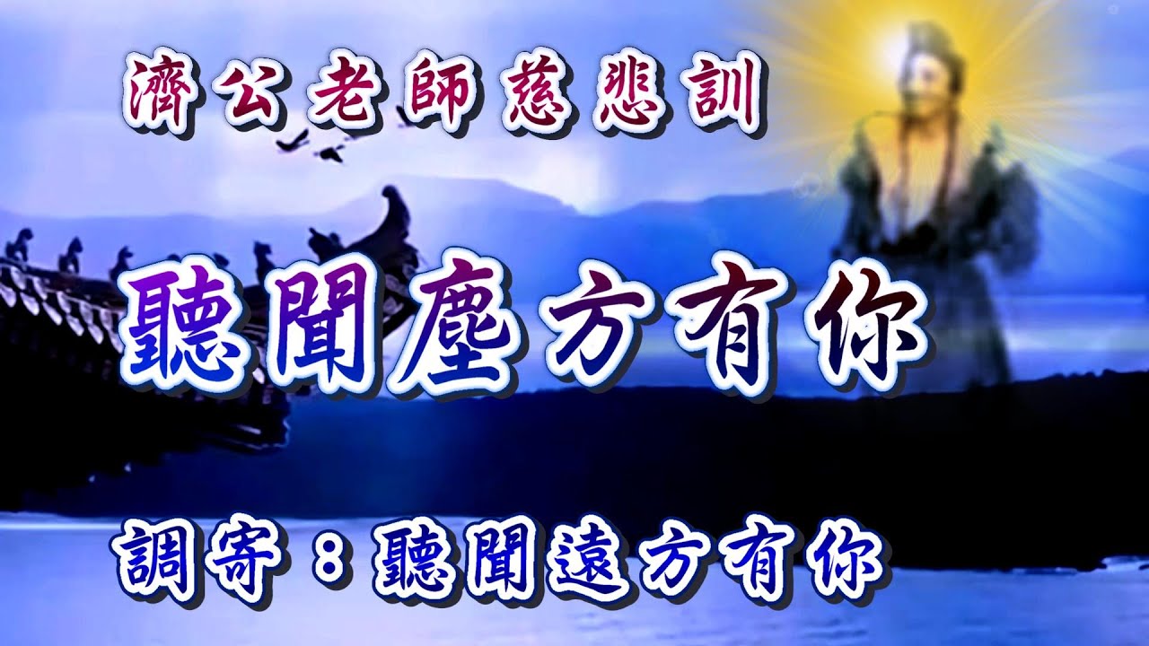 濟公老師慈悲訓  語寄：聽聞塵方有你  調寄：聽聞遠方有你【道歌 善歌】