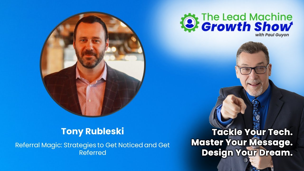 Tony Rubleski on Referral Magic: Strategies to Get Noticed and Get Referred