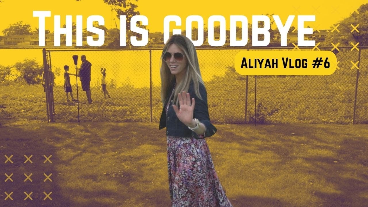this is goodbye | Aliyah Vlog 6