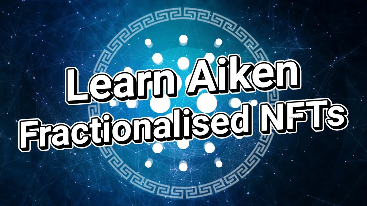 Learn Aiken: Fractionalised NFT - Cardano Smart Contracts