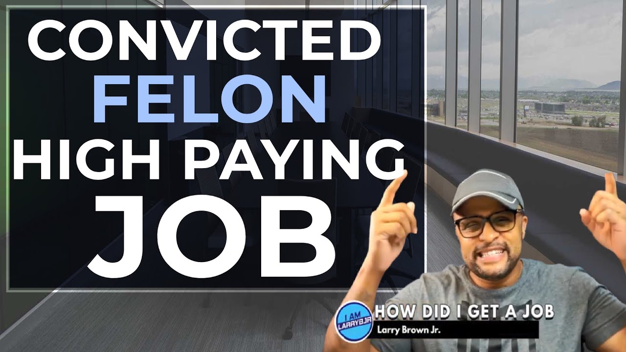 HOW DID I GET A HIGH PAYING JOB AS A CONVICTED FELON?