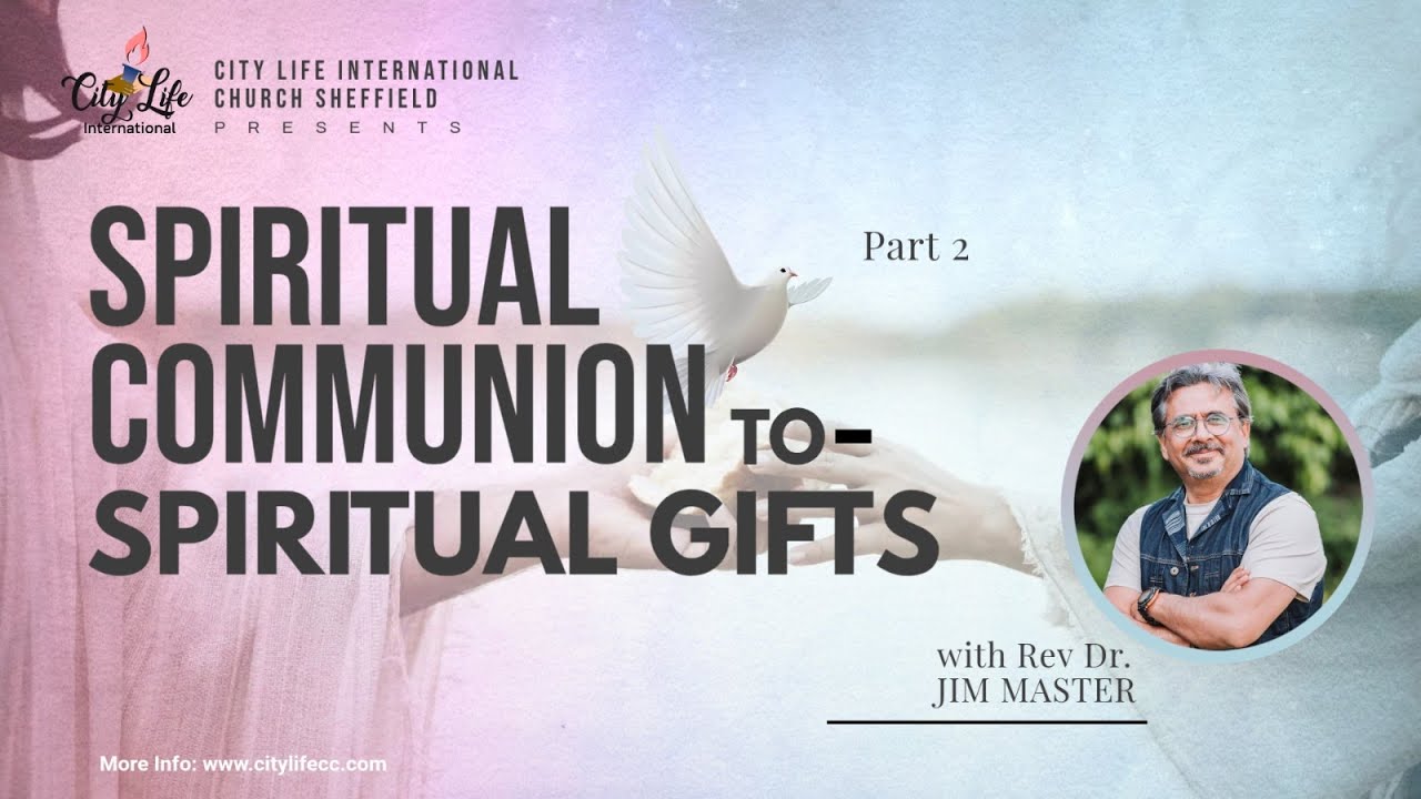 Rev. Dr Jim Master: Spiritual Communion To Spiritual Gifts (Why Spiritual Gift Exist Today Part 2)